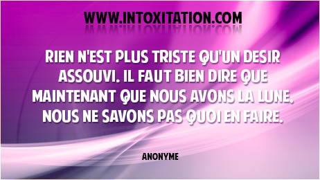 Citation : Rien n'est plus triste qu'un dsir assouvi. Il faut bien dire que maintenant que nous avons la lune, nous ne savons pas quoi en faire.