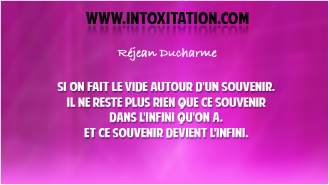 Citation : Si on fait le vide autour d'un souvenir, il ne reste plus rien que ce souvenir dans l'infini qu'on a, et ce souvenir devient l'infini.