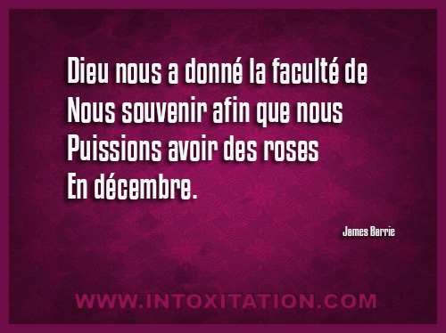 Citation : Dieu nous a donn la facult de nous souvenir afin que nous puissions avoir des roses en dcembre.