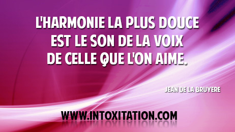 L'harmonie la plus douce est le son de la voix de celle que l'on aime.