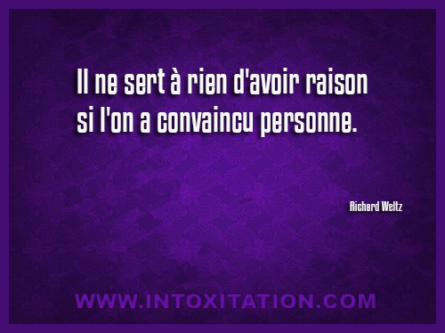 Citation : Il ne sert  rien d'avoir raison si l'on a convaincu personne.