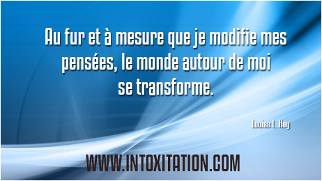 Citation : Au fur et à mesure que je modifie mes pensées, le monde autour de moi se transforme.