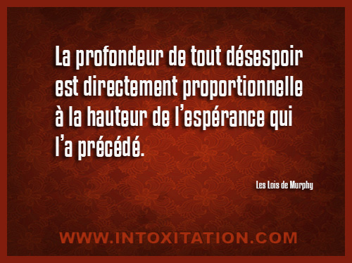 La profondeur de tout désespoir est directement proportionnelle à la hauteur de lespérance qui la précédé.