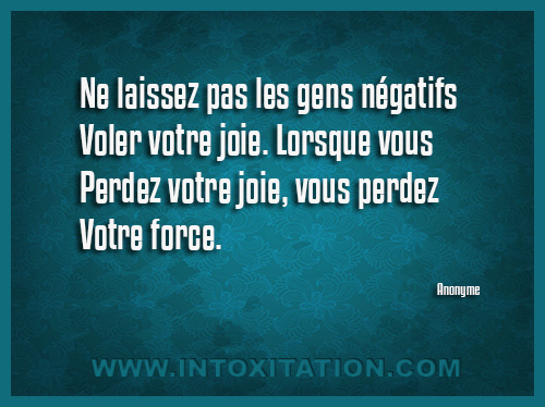 Ne laissez pas les gens ngatifs voler votre joie. Lorsque vous perdez votre joie, vous perdez votre force.