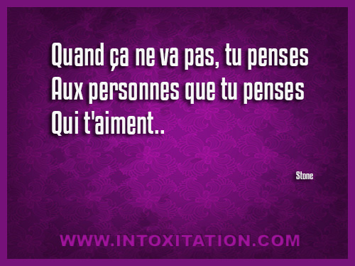 Citation : Quand a ne va pas, tu penses aux personnes que tu penses qui t'aiment...