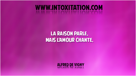 Citation : La Raison parle, mais l'Amour chante.