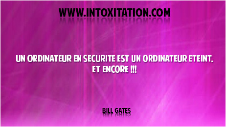 Citation : Un ordinateur en scurit est un ordinateur teint. Et encore !!!