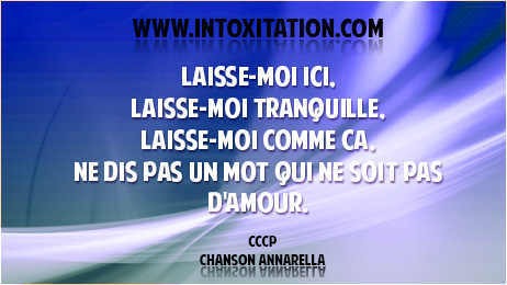 Laisse-moi ici, laisse-moi tranquille, laisse-moi comme a, ne dis pas un mot qui ne soit pas d'amour.