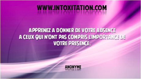 Citation : Apprenez  donner de votre absence  ceux qui n'ont pas compris l'importance de votre prsence.