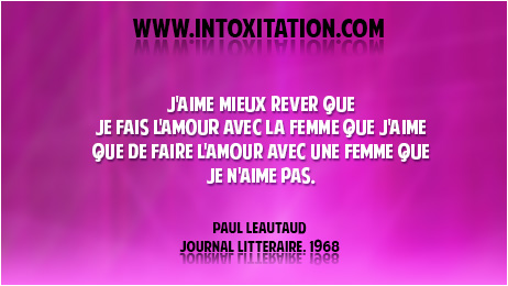 J'aime mieux rver que je fais l'amour avec la femme que j'aime que de faire l'amour avec une femme que je n'aime pas.