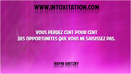 Vous perdez cent pour cent des opportunits que vous ne saisissez pas.