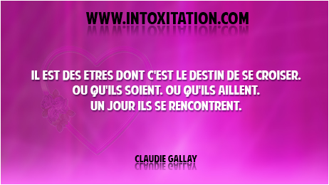 Citation : Il est des tres dont c'est le destin de se croiser. O qu'ils soient. O qu'ils aillent. Un jour ils se rencontrent.