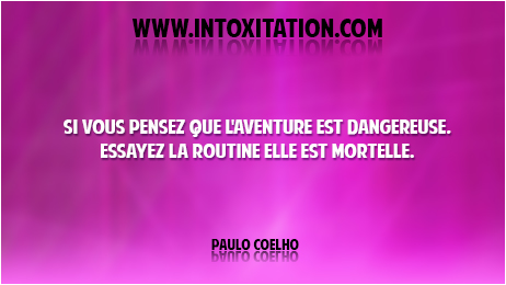 Citation : Si vous pensez que l'aventure est dangereuse, essayez la routine elle est mortelle.