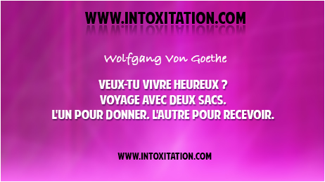 Citation : Veux-tu vivre heureux ? voyage avec deux sacs, l'un pour donner, l'autre pour recevoir.