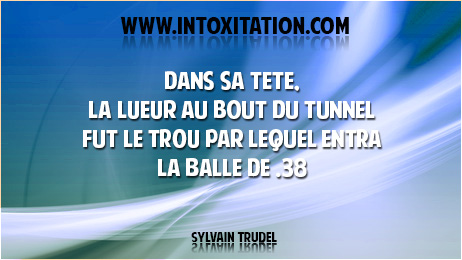 Citation : Dans sa tte, la lueur au bout du tunnel fut le trou par lequel entra la balle de .38