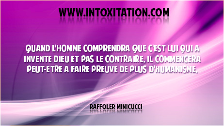 Quand l'homme comprendra que c'est lui qui a invent Dieu et pas le contraire, il commencera peut-tre  faire preuve de plus d'humanisme.